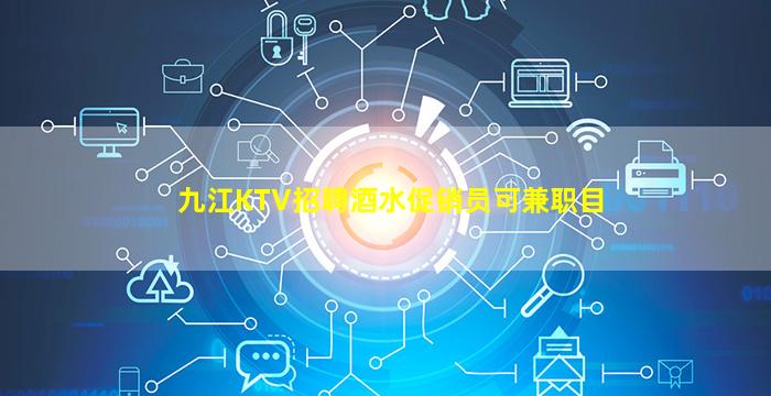 九江KTV招聘酒水促销员可兼职目